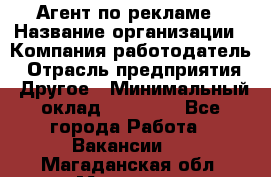 Агент по рекламе › Название организации ­ Компания-работодатель › Отрасль предприятия ­ Другое › Минимальный оклад ­ 16 800 - Все города Работа » Вакансии   . Магаданская обл.,Магадан г.